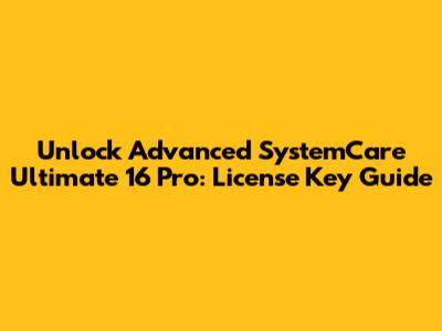 Unlock Advanced SystemCare Ultimate 16 Pro: License Key Guide