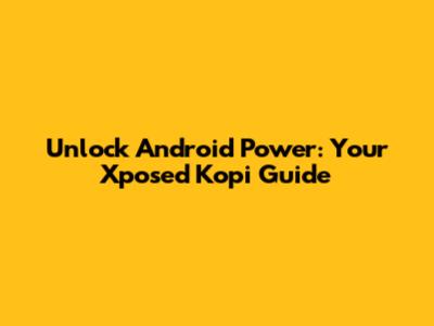 Unlock Android Power: Your Xposed Kopi Guide