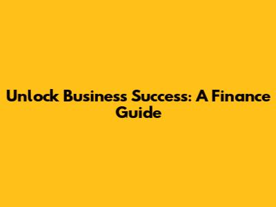 Unlock Business Success: A Finance Guide