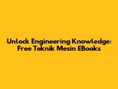 Unlock Engineering Knowledge: Free Teknik Mesin EBooks