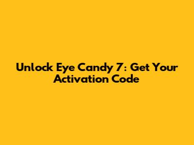 Unlock Eye Candy 7: Get Your Activation Code