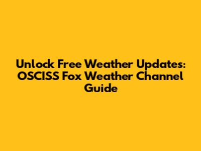 Unlock Free Weather Updates: OSCISS Fox Weather Channel Guide