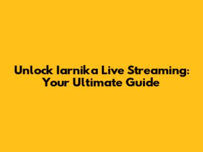 Unlock Iarnika Live Streaming: Your Ultimate Guide