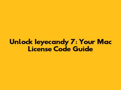 Unlock Ieyecandy 7: Your Mac License Code Guide