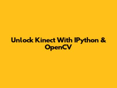 Unlock Kinect With IPython & OpenCV