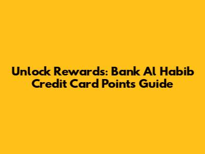 Unlock Rewards: Bank Al Habib Credit Card Points Guide