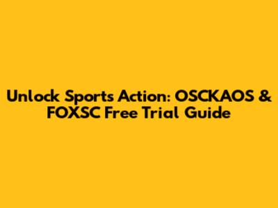 Unlock Sports Action: OSCKAOS & FOXSC Free Trial Guide