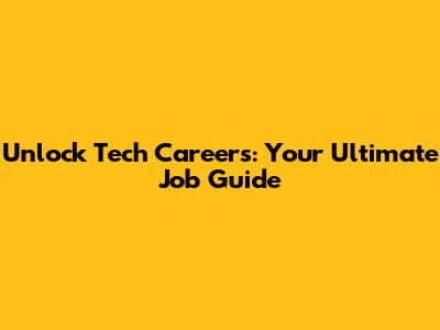 Unlock Tech Careers: Your Ultimate Job Guide