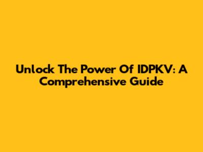 Unlock The Power Of IDPKV: A Comprehensive Guide
