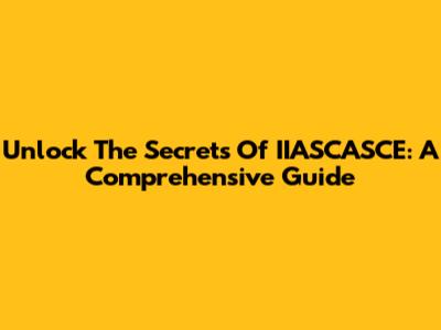 Unlock The Secrets Of IIASCASCE: A Comprehensive Guide