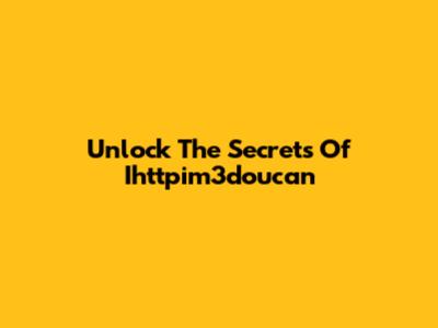 Unlock The Secrets Of Ihttpim3doucan