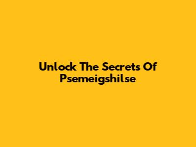 Unlock The Secrets Of Psemeigshilse