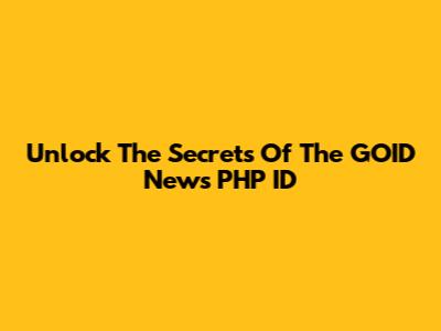Unlock The Secrets Of The GOID News PHP ID