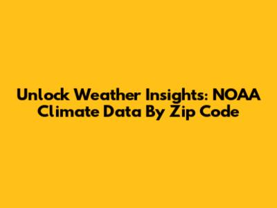 Unlock Weather Insights: NOAA Climate Data By Zip Code