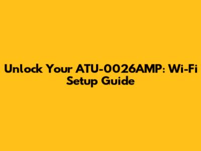 Unlock Your ATU-0026AMP: Wi-Fi Setup Guide