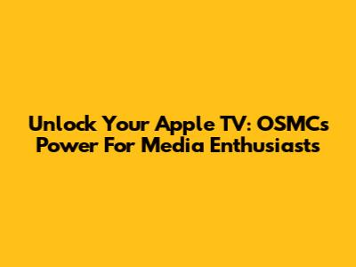 Unlock Your Apple TV: OSMC's Power For Media Enthusiasts