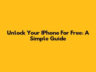 Unlock Your IPhone For Free: A Simple Guide