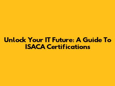 Unlock Your IT Future: A Guide To ISACA Certifications