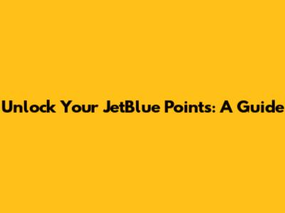 Unlock Your JetBlue Points: A Guide