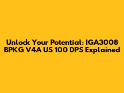 Unlock Your Potential: IGA3008 BPKG V4A US 100 DPS Explained