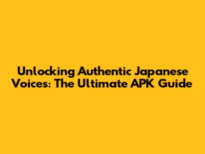 Unlocking Authentic Japanese Voices: The Ultimate APK Guide