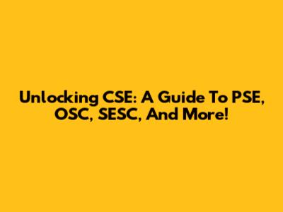 Unlocking CSE: A Guide To PSE, OSC, SESC, And More!