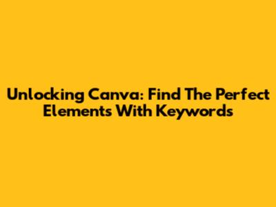 Unlocking Canva: Find The Perfect Elements With Keywords