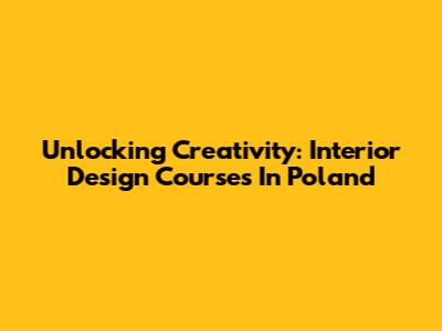 Unlocking Creativity: Interior Design Courses In Poland