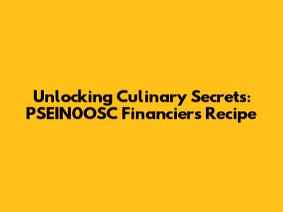 Unlocking Culinary Secrets: PSEIN0OSC Financiers Recipe