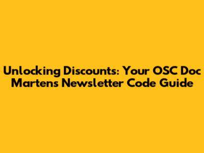 Unlocking Discounts: Your OSC Doc Martens Newsletter Code Guide