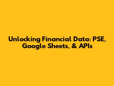 Unlocking Financial Data: PSE, Google Sheets, & APIs