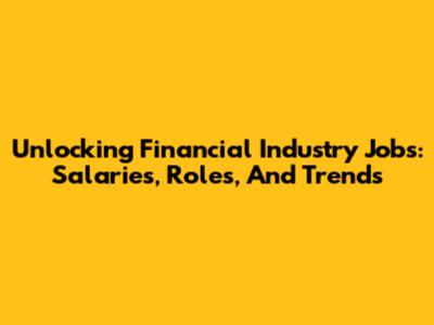 Unlocking Financial Industry Jobs: Salaries, Roles, And Trends