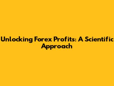 Unlocking Forex Profits: A Scientific Approach