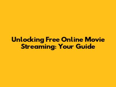 Unlocking Free Online Movie Streaming: Your Guide