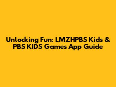 Unlocking Fun: LMZHPBS Kids & PBS KIDS Games App Guide
