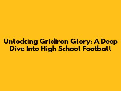 Unlocking Gridiron Glory: A Deep Dive Into High School Football