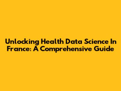 Unlocking Health Data Science In France: A Comprehensive Guide