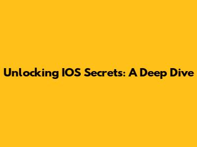 Unlocking IOS Secrets: A Deep Dive
