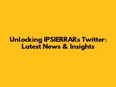 Unlocking IPSIERRAR's Twitter: Latest News & Insights