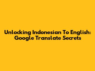 Unlocking Indonesian To English: Google Translate Secrets