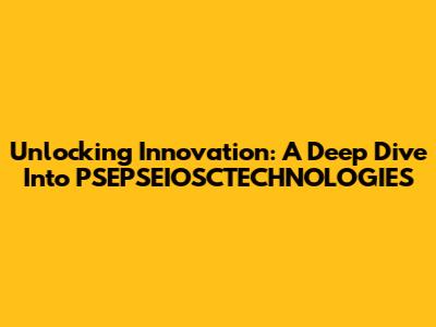 Unlocking Innovation: A Deep Dive Into PSEPSEIOSCTECHNOLOGIES