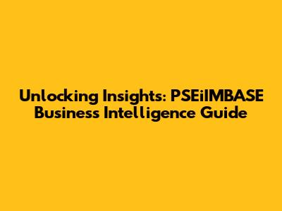 Unlocking Insights: PSEiIMBASE Business Intelligence Guide