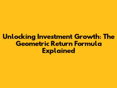 Unlocking Investment Growth: The Geometric Return Formula Explained