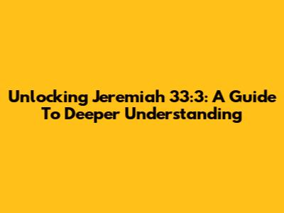 Unlocking Jeremiah 33:3: A Guide To Deeper Understanding