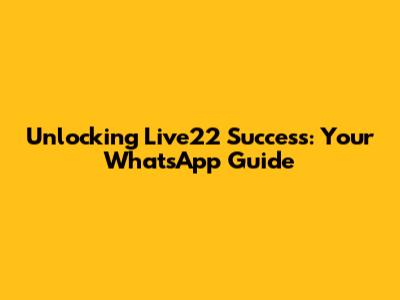 Unlocking Live22 Success: Your WhatsApp Guide