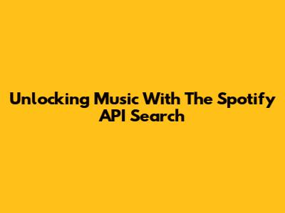 Unlocking Music With The Spotify API Search