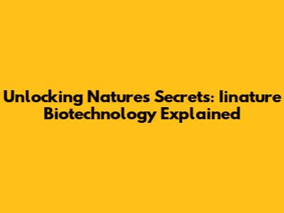 Unlocking Nature's Secrets: Iinature Biotechnology Explained
