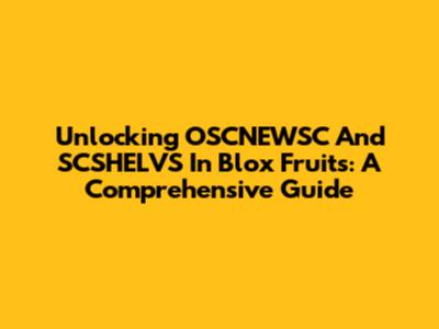 Unlocking OSCNEWSC And SCSHELVS In Blox Fruits: A Comprehensive Guide