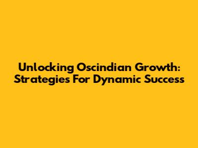 Unlocking Oscindian Growth: Strategies For Dynamic Success