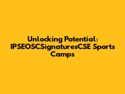 Unlocking Potential: IPSEOSCSignaturesCSE Sports Camps